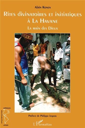 Couverture du livre « Rites divinatoires et initiatiques à la Havane ; la main des dieux » de Alain Konen aux éditions L'harmattan