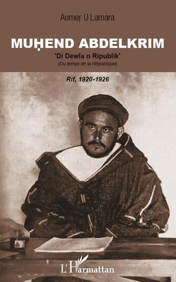 Couverture du livre « Muhend Abdelkrim ; di dewla n Ripublik (du temps de la République) ; Rif, 1920-1926 » de Aumer U Lamara aux éditions L'harmattan