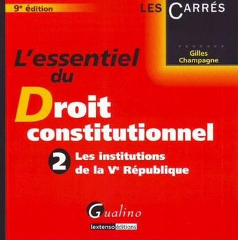 Couverture du livre « L'essentiel du droit constitutionnel Tome 2 ; les institutions de la V république (9e édition) » de Gilles Champagne aux éditions Gualino