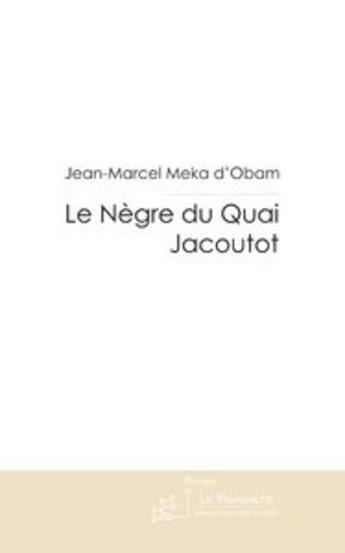 Couverture du livre « Le negre du quai jacoutot » de Meka D'Obam J-M. aux éditions Le Manuscrit