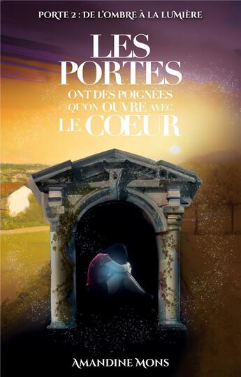 Couverture du livre « Les portes ont des poignees qu'on ouvre avec le coeur - de l'ombre a la lumiere » de Mons Amandine aux éditions Books On Demand