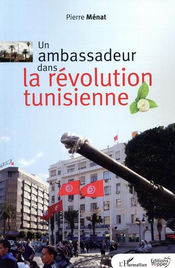 Couverture du livre « Un ambassadeur dans la révolution tunisienne » de Pierre Menat aux éditions L'harmattan