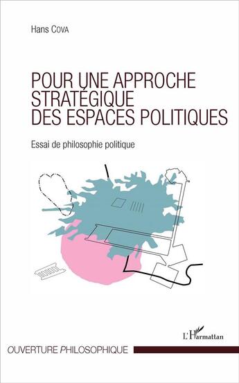 Couverture du livre « Pour une approche stratégique des espaces politiques ; essai de philosophie politique » de Hans Cova aux éditions L'harmattan