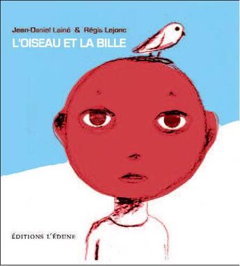 Couverture du livre « L'oiseau et la bille » de Jean-Daniel Laine et Regis Lejonc aux éditions Edune