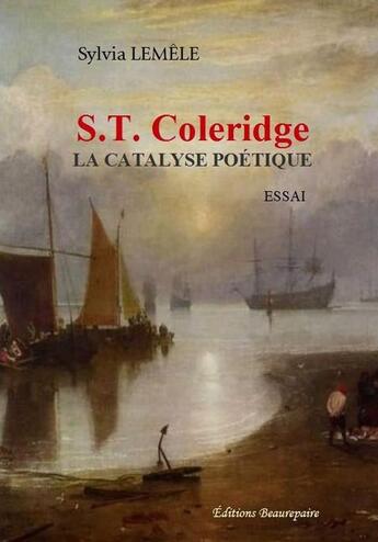 Couverture du livre « S. T. Coleridge ; la catalyse poétique » de Sylvia Lemele aux éditions Beaurepaire