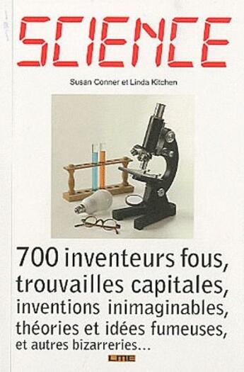 Couverture du livre « Science; 700 inventeurs fous, trouvailles capitales, inventions inimaginables, théories et idées fumeuses, et autres bizarreries... » de Susan Conner et Linda Kitchen aux éditions Maison D'editions