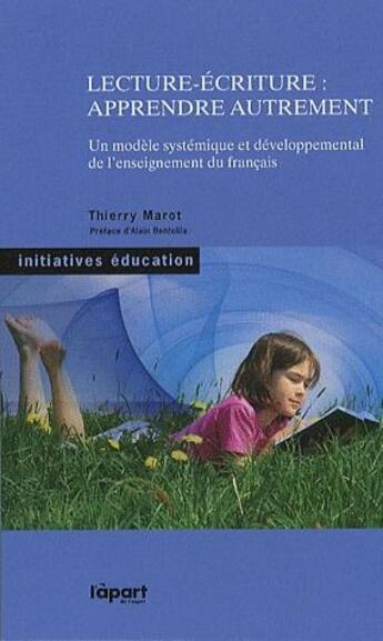 Couverture du livre « Lecture-écriture : apprendre autrement ; un modèle systémique et développemental de l'enseignement du français » de Thierry Marot aux éditions Apart