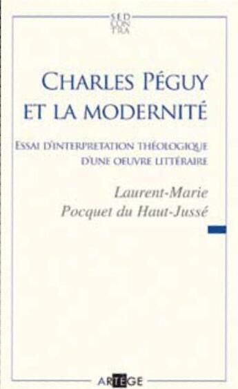 Couverture du livre « Charles Péguy et la modernité ; essai d'interprétation théologique d'une oeuvre littéraire » de Laurent-Marie Pocquet Du Haut-Jusse aux éditions Artege