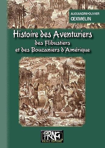 Couverture du livre « Histoire des aventuriers ; des flibustiers et des boucaniers d'Amérique » de Alexandre-Olivier Oexmelin aux éditions Prng