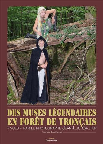 Couverture du livre « Des muses légendaires en forêt de Tronçais vues par le photographe Jean-Luc Gautier » de Jean-Luc Gautier et Tyna Esteves aux éditions Editions Maia