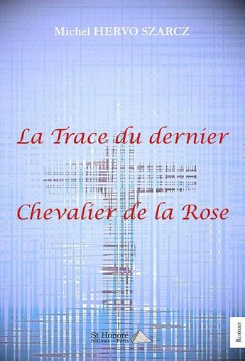 Couverture du livre « La trace du dernier chevalier de la rose » de Michel Hervo Szarcz aux éditions Saint Honore Editions