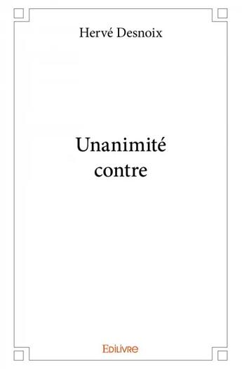 Couverture du livre « Unanimité contre » de Herve Desnoix aux éditions Edilivre