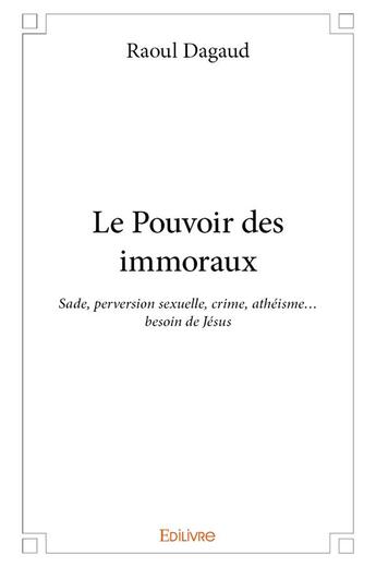 Couverture du livre « Le Pouvoir des immoraux » de Dagaud Raoul aux éditions Edilivre