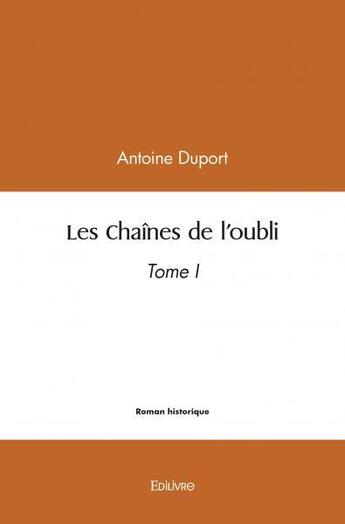 Couverture du livre « Les chaines de l'oubli - tome i » de Antoine Duport aux éditions Edilivre