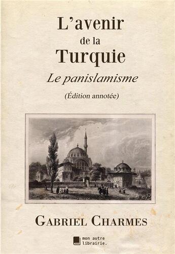 Couverture du livre « L'avenir de la Turquie ; le panislamisme » de Charmes Gabriel aux éditions Mon Autre Librairie