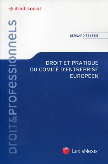 Couverture du livre « Droit et pratique du comité d'entreprise européen ; droit social » de Teyssie/Bernard aux éditions Lexisnexis