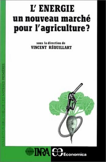 Couverture du livre « L'énergie, un nouveau marché pour l'agriculture » de Vincent Requillart aux éditions Economica