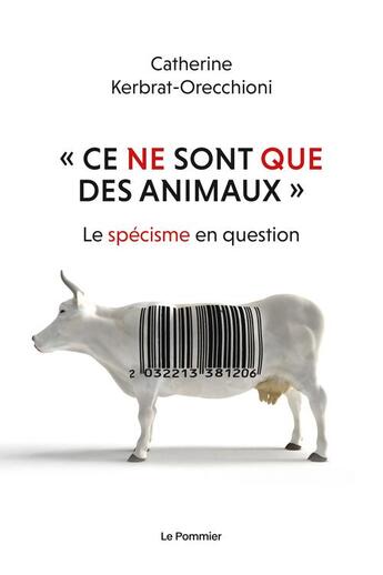 Couverture du livre « Ce ne sont que des animaux : le spécisme en question » de Catherine Kerbrat-Orecchioni aux éditions Le Pommier