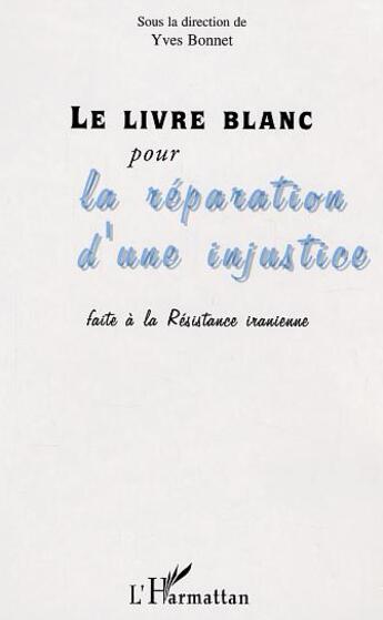 Couverture du livre « Le livre blanc pour la reparation d'une injustice faite a la resistance iranienne » de  aux éditions L'harmattan