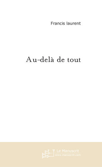 Couverture du livre « Au-dela de tout » de Francis Laurent aux éditions Le Manuscrit