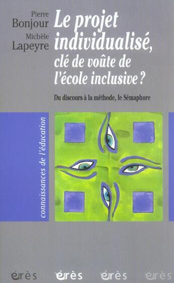 Couverture du livre « Le projet individualisé, clé de voûte de l'école inclusive ? du discours à la méthode, le sémaphore » de Michele Lapeyre et Pierre Bonjour aux éditions Eres