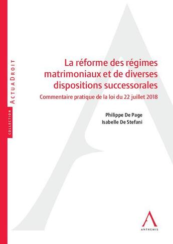 Couverture du livre « La réforme des régimes matrimoniaux et de diverses dispositions successorales ; commentaire pratique de la loi du 22 juillet 2018 » de Philippe De Page et Isabelle De Stefani aux éditions Anthemis