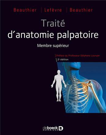 Couverture du livre « Traité d'anatomie ; de la théorie à la pratique palpatoire ; membre supérieur (2e édition) » de Philippe Lefevre et Francois Beauthier et Jean-Pol Beauthier aux éditions De Boeck Superieur