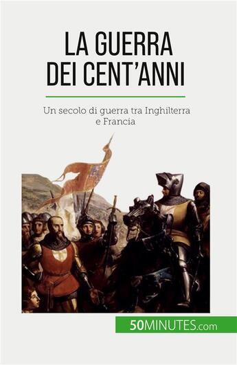 Couverture du livre « La Guerra dei Cent'anni : Un secolo di guerra tra Inghilterra e Francia » de Marie Faure aux éditions 50minutes.com