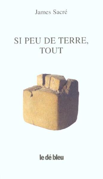 Couverture du livre « Si peu de terre, tout » de James Sacre aux éditions L'idee Bleue