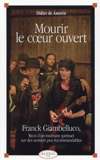 Couverture du livre « Mourir le coeur ouvert ; Franck Giambelluco - Récit d'un itinéraire spirituel sur des sentiers peu recommandables » de Didier De Amorin aux éditions Altess