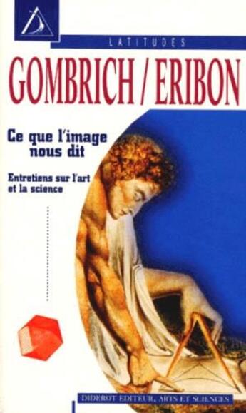 Couverture du livre « Ce que l'image nous dit: entretiens sur l'art et la science » de Didier Eribon et Ernst Hans Gombrich aux éditions Diderot