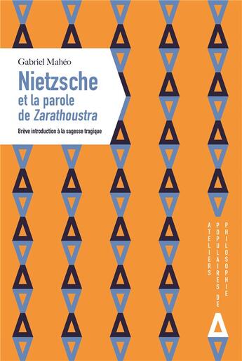 Couverture du livre « Nietzsche et la parole de Zarathoustra ; brève introduction à la sagesse tragique » de Gabriel Maheo aux éditions Apogee