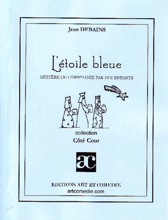 Couverture du livre « L'étoile bleue ; mystères de l'épiphanie par des enfants » de Jean Debains aux éditions Art Et Comedie