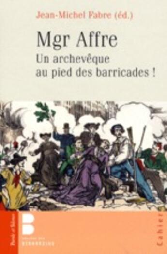 Couverture du livre « Monseigneur Denys Affre, un archevêque aux pieds des barricades » de Fabre Jean-Mich aux éditions Parole Et Silence