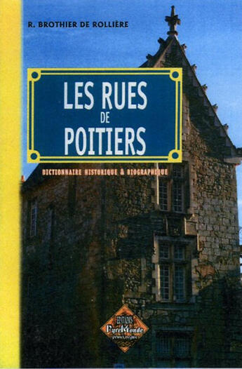 Couverture du livre « Les rues de Poitiers, dictionnaire historique & biographique » de R. Brothier De Rolli aux éditions Editions Des Regionalismes