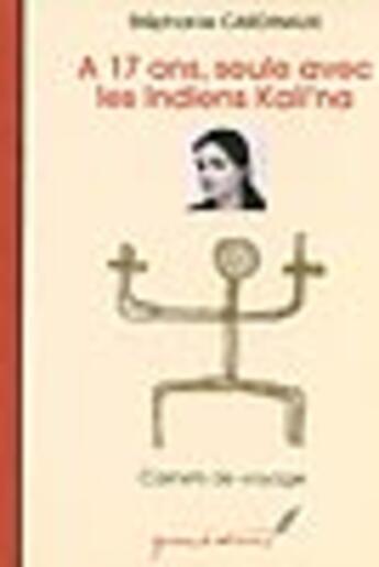 Couverture du livre « À 17 ans, seule avec les indiens kali'na » de Stephanie Cardinaux aux éditions Sekoya