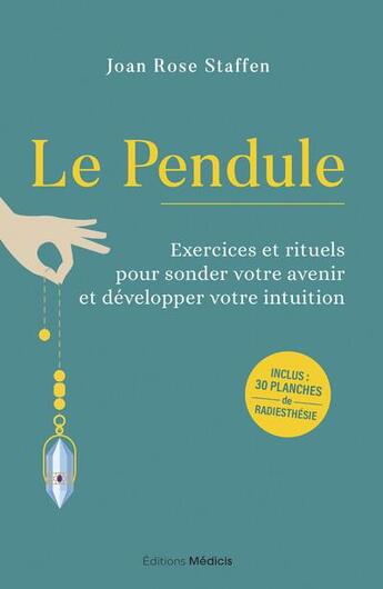 Couverture du livre « Le pendule : exercices et rituels pour sonder votre avenir et développer votre intuition » de Joan Rose Staffen aux éditions Medicis