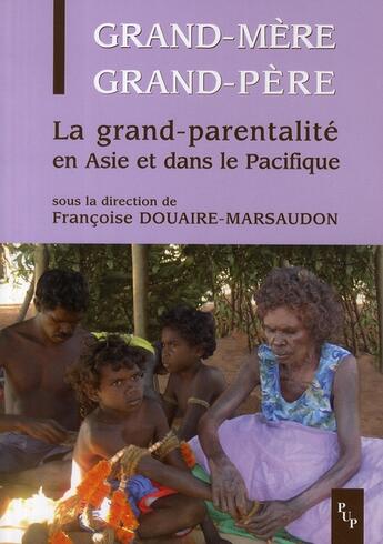 Couverture du livre « Grand-mère, grand-père ; la grand-parentalité en Asie et dans le Pacifique » de Francoise Douaire-Marsaudon aux éditions Pu De Provence