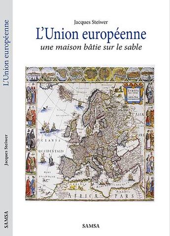 Couverture du livre « L'Union européenne : une maison bâtie sur le sable » de Jacques Steiwer aux éditions Samsa