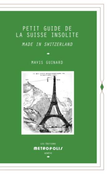 Couverture du livre « Petit guide de la Suisse insolite : made in Switzerland » de Mavis Guinard aux éditions Metropolis