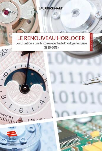 Couverture du livre « Le renouveau horloger - contribution a une histoire recente de l'horlogerie suisse, 1980-2015 » de Laurence Marti aux éditions Alphil