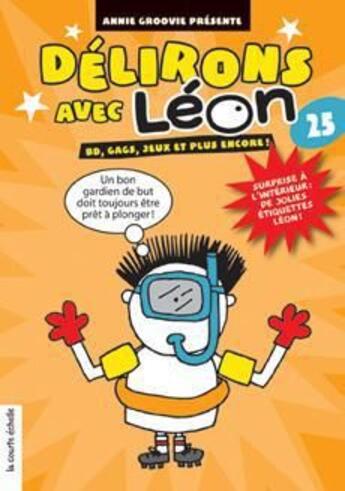 Couverture du livre « Délirons avec Léon t.25 ; BD, gags, jeux et plus encore ! » de Annie Groovie aux éditions La Courte Echelle