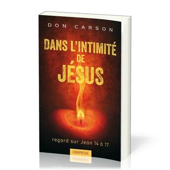 Couverture du livre « Dans l'intimité de Jésus ; regard sur Jean 14 à 17 » de Don Carson aux éditions Europresse