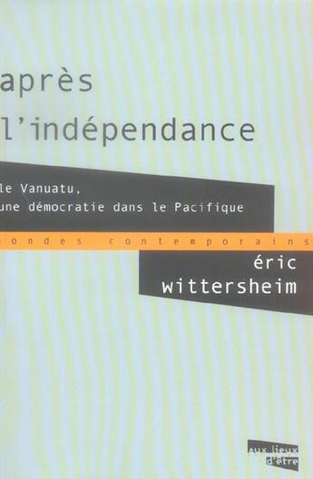 Couverture du livre « Apres l'independance ; le vanuatu, une democratie dans le pacifique » de Eric Wittercheim aux éditions Aux Livres Engages