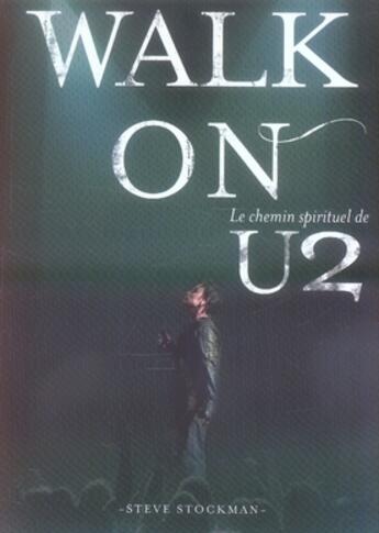 Couverture du livre « Walk on ; le chemin spirituel de u2 » de Steve Stockman aux éditions Premiere Partie