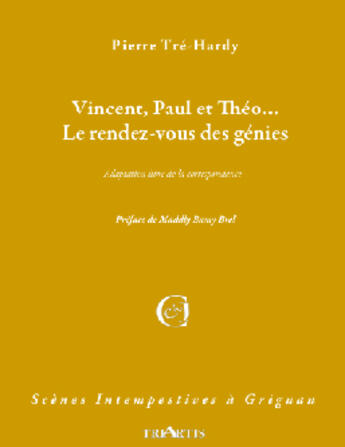 Couverture du livre « Vincent, Paul et Théo... ; le rendez-vous des génies » de Pierre Tre-Hardy aux éditions Triartis