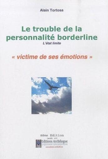 Couverture du livre « Le trouble de la personnalité borderline ; l'état limite ; victime de ses émotions (8e édition) » de Alain Tortosa aux éditions Archilogue