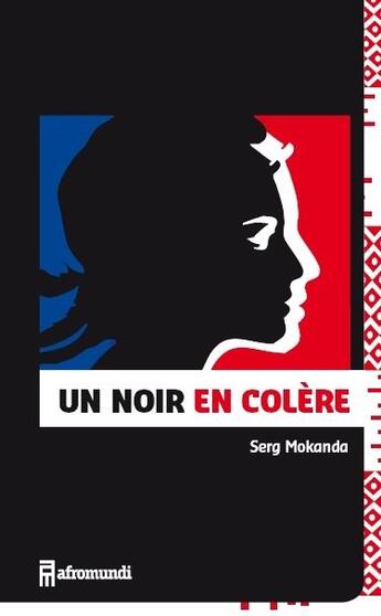 Couverture du livre « Un Noir en colère ; lettre ouverte d'un Noir de France à Marianne » de Serg Mokanda aux éditions Afromundi