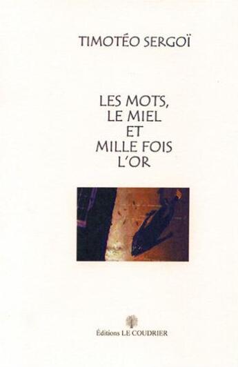 Couverture du livre « Les mots, le miel et mille fois l'or » de Timotéo Sergoï aux éditions Le Coudrier