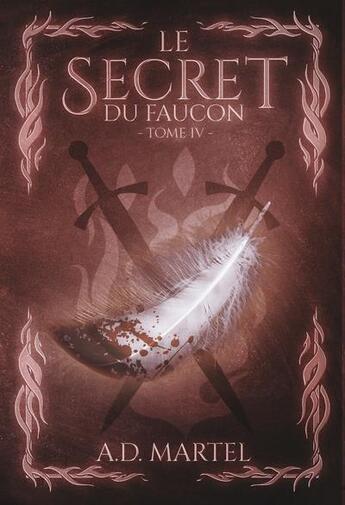 Couverture du livre « Le secret du faucon Tome 4 » de A. D. Martel aux éditions Martel Editions